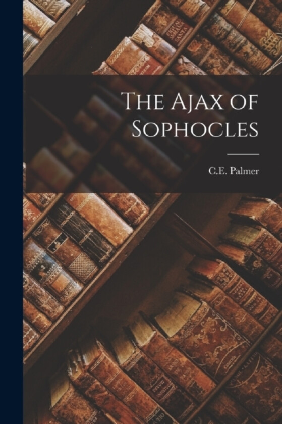 The Ajax of Sophocles av C E Palmer (Paperback)