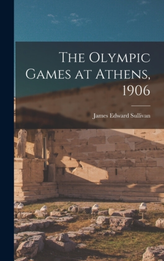 The Olympic Games at Athens, 1906 av James Edward Sullivan (Hardcover)