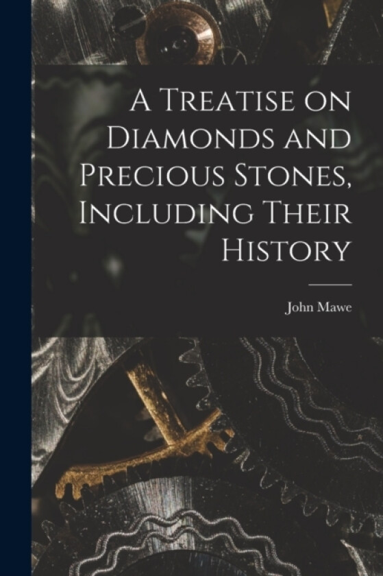 A Treatise on Diamonds and Precious Stones, Including Their History av John Mawe (Paperback)