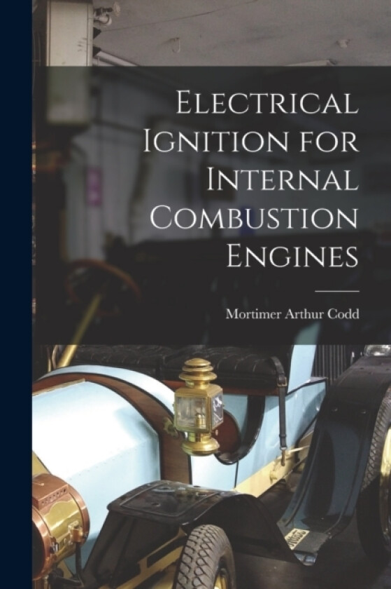 Electrical Ignition for Internal Combustion Engines av Mortimer Arthur Codd (Paperback)