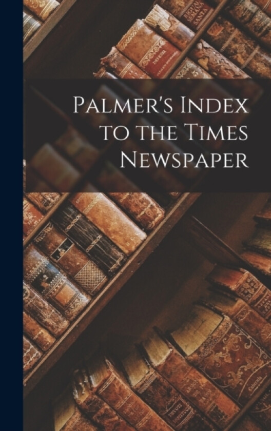 Palmer's Index to the Times Newspaper av Anonymous (Hardcover)