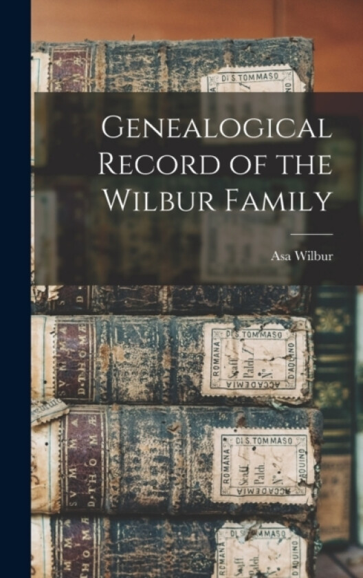 Genealogical Record of the Wilbur Family av Asa Wilbur (Hardcover)