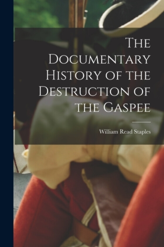 The Documentary History of the Destruction of the Gaspee av William Read Staples (Paperback)