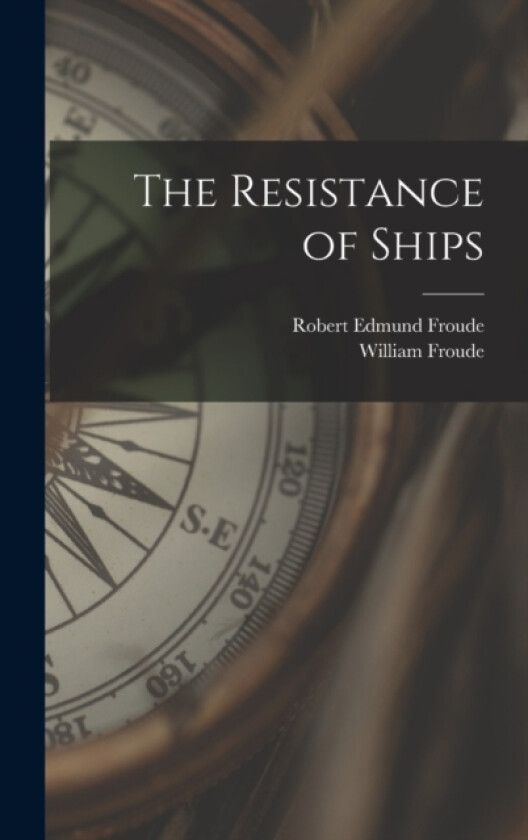 The Resistance of Ships av William Froude, Robert Edmund Froude (Hardcover)