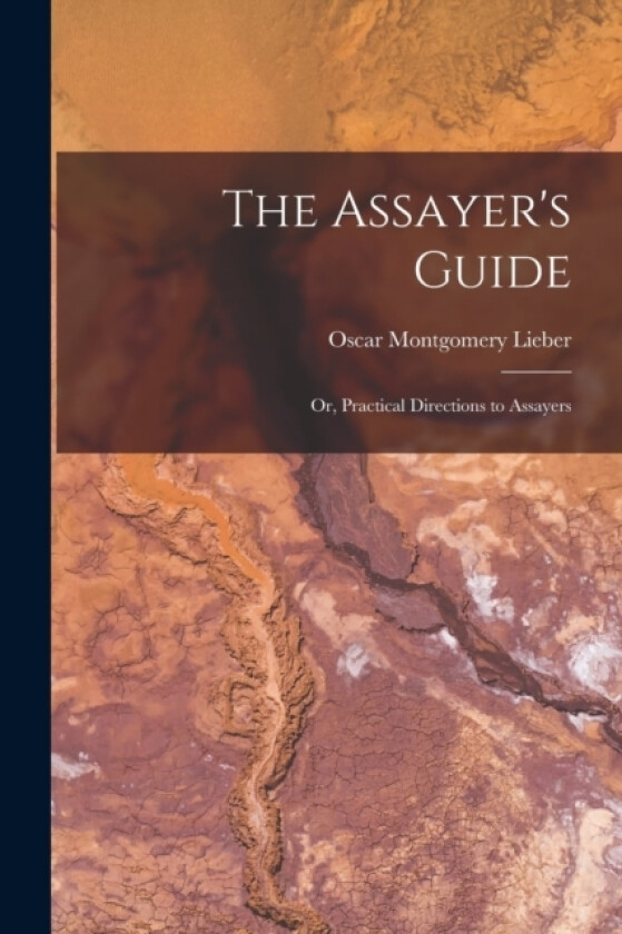 The Assayer's Guide av Oscar Montgomery Lieber (Paperback)