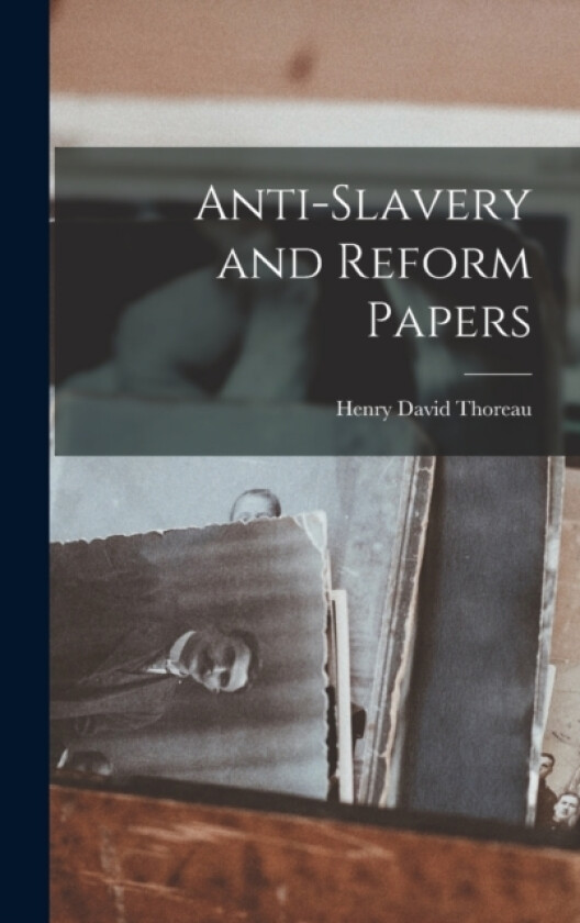 Anti-Slavery and Reform Papers av Thoreau Henry David (Hardcover)