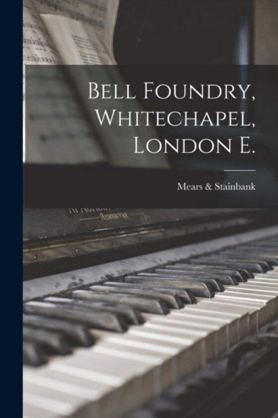 Bell Foundry, Whitechapel, London E. av Mears & Stainbank (Paperback)