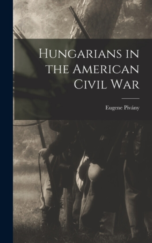 Hungarians in the American Civil War av Eugene Pivany (Hardcover)