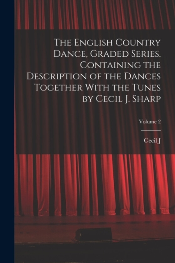 The English Country Dance, Graded Series. Containing the Description of the Dances Together With the Tunes by Cecil J. Sharp; Volume 2 av Cecil J 1859-1924 Sharp (Paperback)