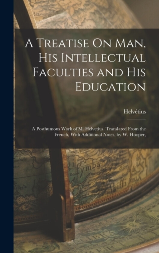 A Treatise On Man, His Intellectual Faculties and His Education av Helvetius (Hardcover)