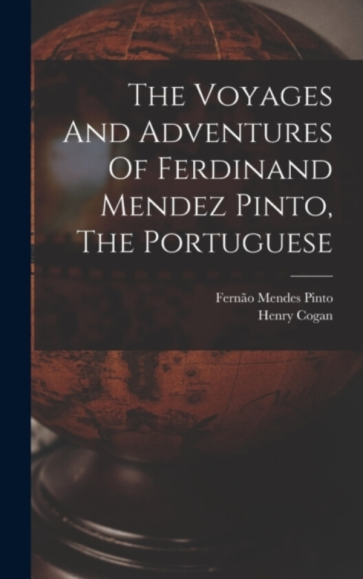 The Voyages And Adventures Of Ferdinand Mendez Pinto, The Portuguese av Fernao Mendes Pinto, Henry Cogan (Hardcover)