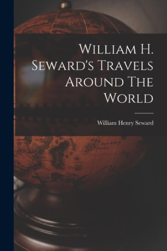 William H. Seward's Travels Around The World av William Henry Seward (Paperback)