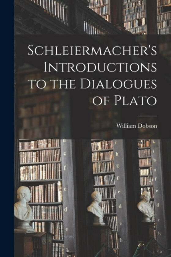Schleiermacher's Introductions to the Dialogues of Plato av William Dobson (Paperback)