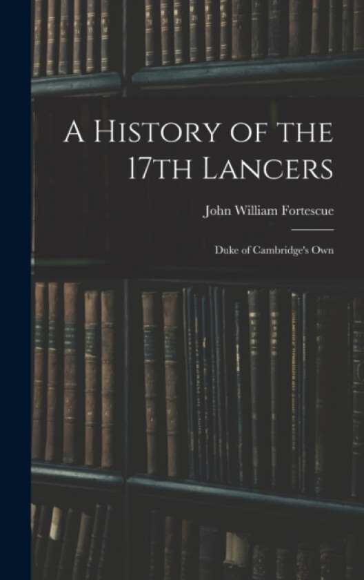 A History of the 17th Lancers av John William Fortescue (Hardcover)