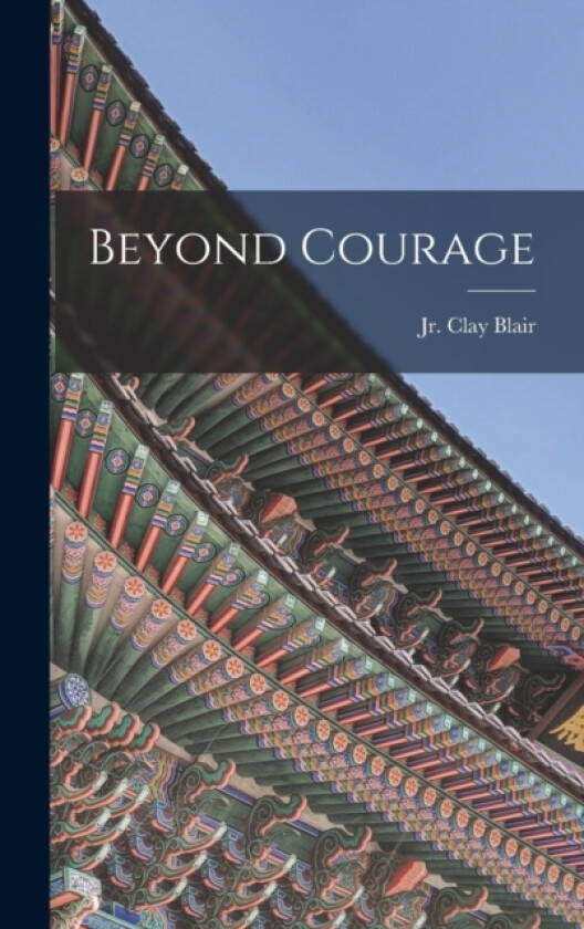 Beyond Courage av Clay Blair (Hardcover)