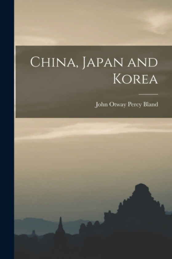 China, Japan and Korea av John Otway Percy Bland (Paperback)