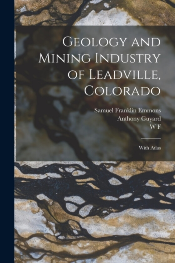 Geology and Mining Industry of Leadville, Colorado av Whitman Cross, Samuel Franklin Emmons, W F 1853-1925 Hillebrand (Paperback)