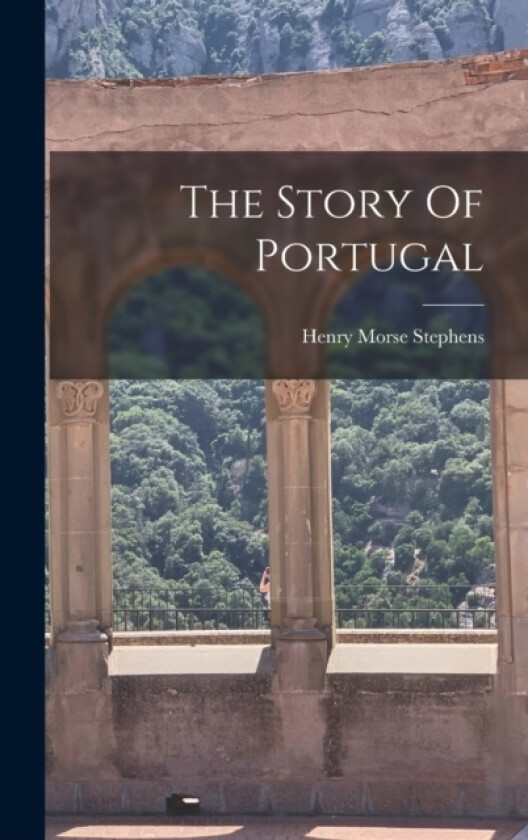 The Story Of Portugal av Henry Morse Stephens (Hardcover)