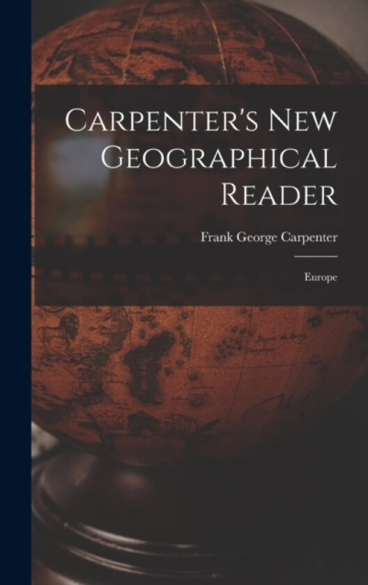 Carpenter's New Geographical Reader av Frank George Carpenter (Hardcover)