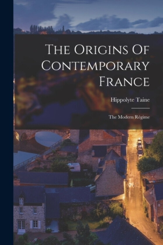 The Origins Of Contemporary France av Hippolyte Taine (Paperback)