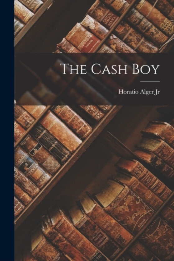 The Cash Boy av Horatio Jr Alger (Paperback)