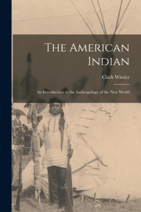 The American Indian; An Introduction to the Anthropology of the New World av Wissler Clark (Paperback)