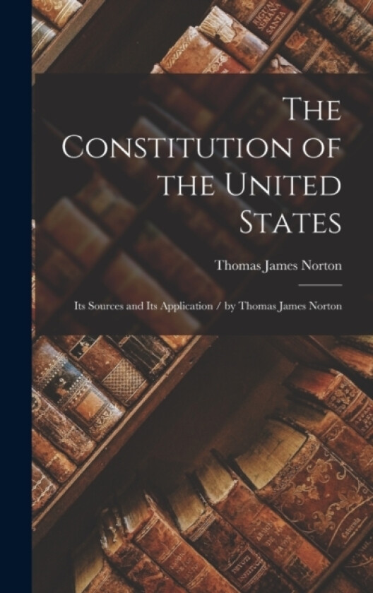 The Constitution of the United States av Thomas James Norton (Hardcover)