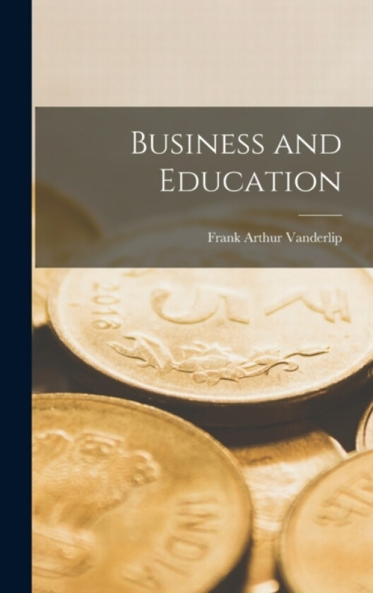 Business and Education av Frank Arthur Vanderlip (Hardcover)