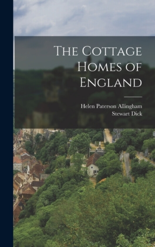 The Cottage Homes of England av Helen Paterson Allingham, Stewart Dick (Hardcover)