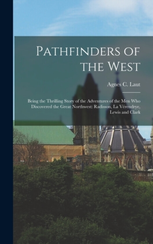 Pathfinders of the West av Agnes C Laut (Hardcover)