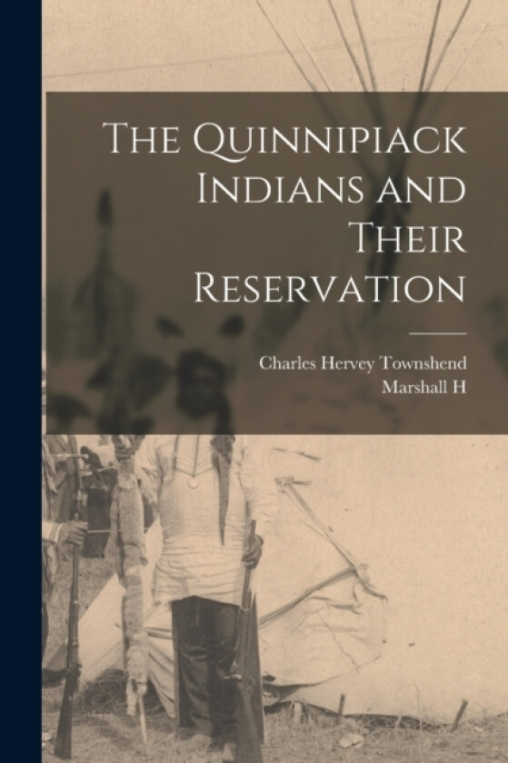 The Quinnipiack Indians and Their Reservation av Charles Hervey Townshend, Marshall H 1867-1935 Fmo Saville (Paperback)