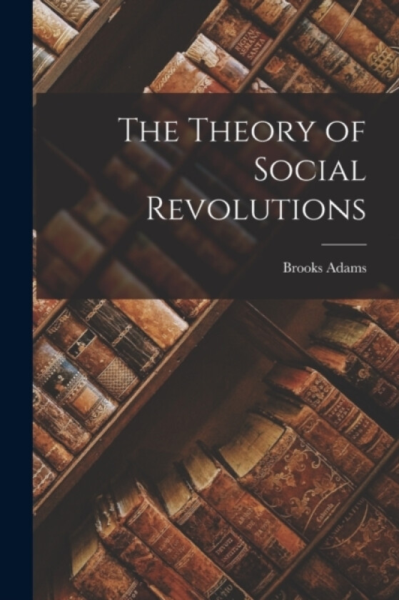 The Theory of Social Revolutions av Brooks Adams (Paperback)