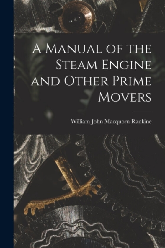 A Manual of the Steam Engine and Other Prime Movers av William John Macquorn Rankine (Paperback)