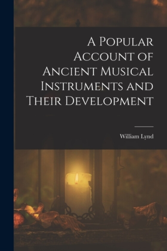 A Popular Account of Ancient Musical Instruments and Their Development av William Lynd (Paperback)
