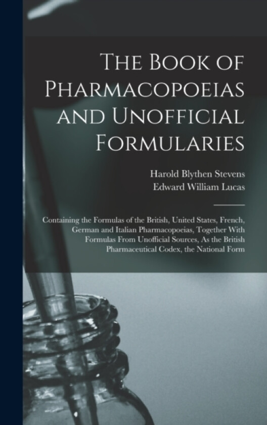 The Book of Pharmacopoeias and Unofficial Formularies av Edward William Lucas, Harold Blythen Stevens (Hardcover)