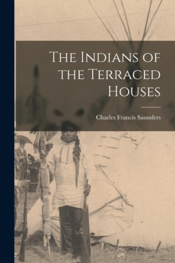 The Indians of the Terraced Houses av Charles Francis Saunders (Paperback)