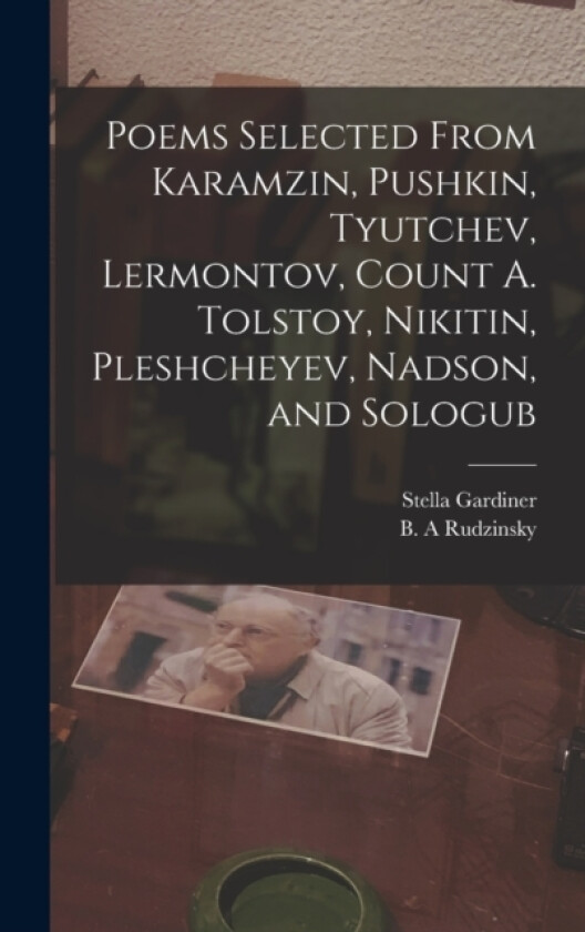 Poems Selected From Karamzin, Pushkin, Tyutchev, Lermontov, Count A. Tolstoy, Nikitin, Pleshcheyev, Nadson, and Sologub av B A Rudzinsky, Stella Gardiner (Hardcover)