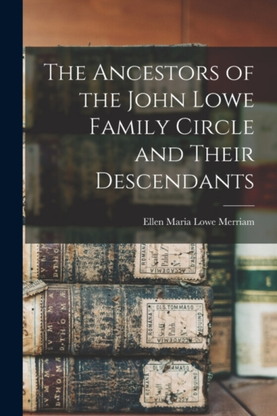 The Ancestors of the John Lowe Family Circle and Their Descendants av Ellen Maria Lowe Merriam (Paperback)
