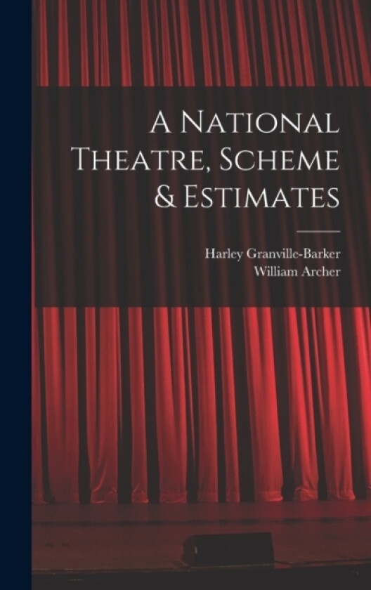 A National Theatre, Scheme & Estimates av William Archer, Harley Granville-Barker (Hardcover)