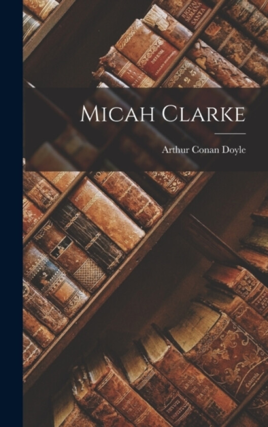 Micah Clarke av Sir Arthur Conan Doyle (Hardcover)