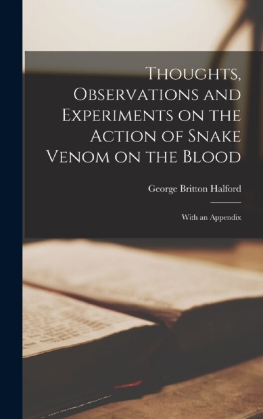 Thoughts, Observations and Experiments on the Action of Snake Venom on the Blood av George Britton Halford (Hardcover)