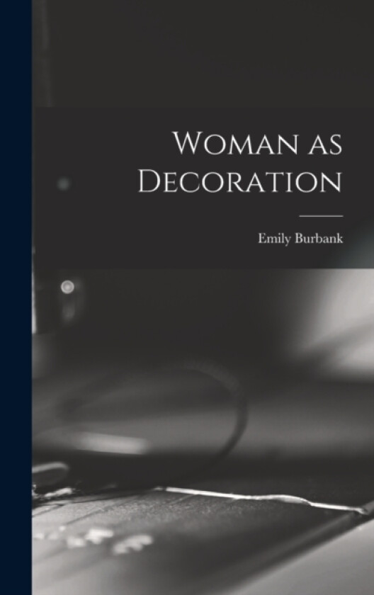 Woman as Decoration av Emily Burbank (Hardcover)