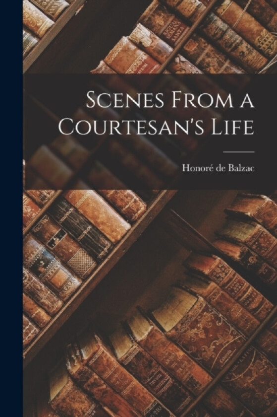 Scenes From a Courtesan's Life av Honore de Balzac (Paperback)