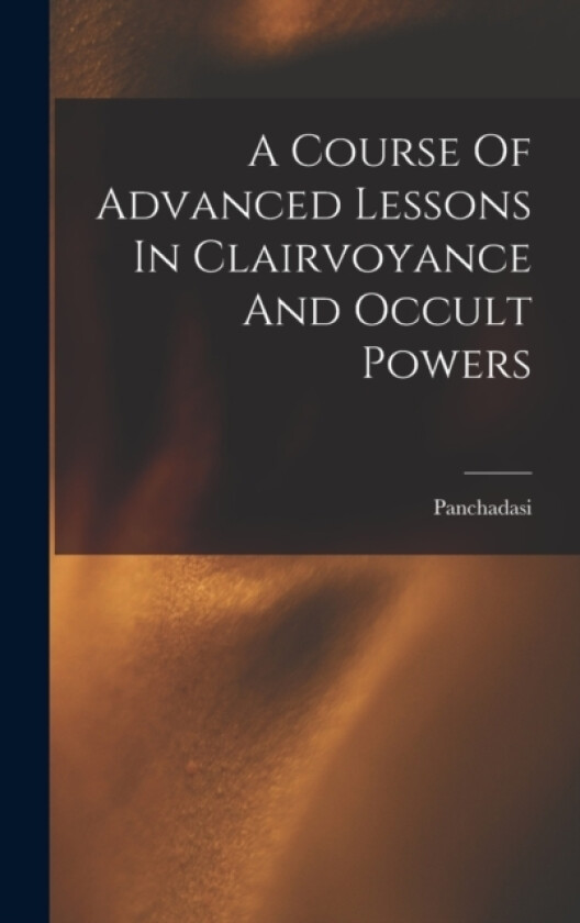 A Course Of Advanced Lessons In Clairvoyance And Occult Powers av Panchadasi (Hardcover)