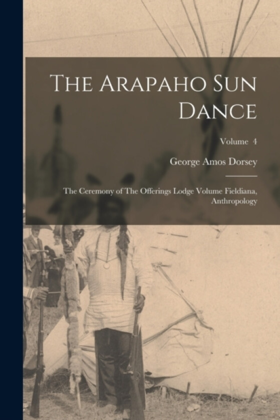 The Arapaho sun Dance av George Amos Dorsey (Paperback)