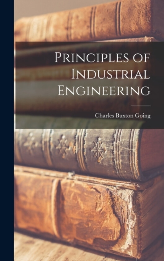 Principles of Industrial Engineering av Charles Buxton Going (Hardcover)