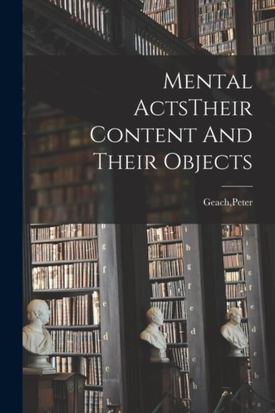 Mental ActsTheir Content And Their Objects av Peter Geach (Paperback)