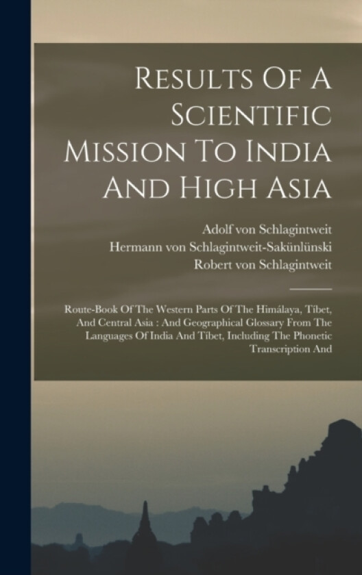 Results Of A Scientific Mission To India And High Asia av Hermann Von Schlagintweit-Sakunlunski (Hardcover)