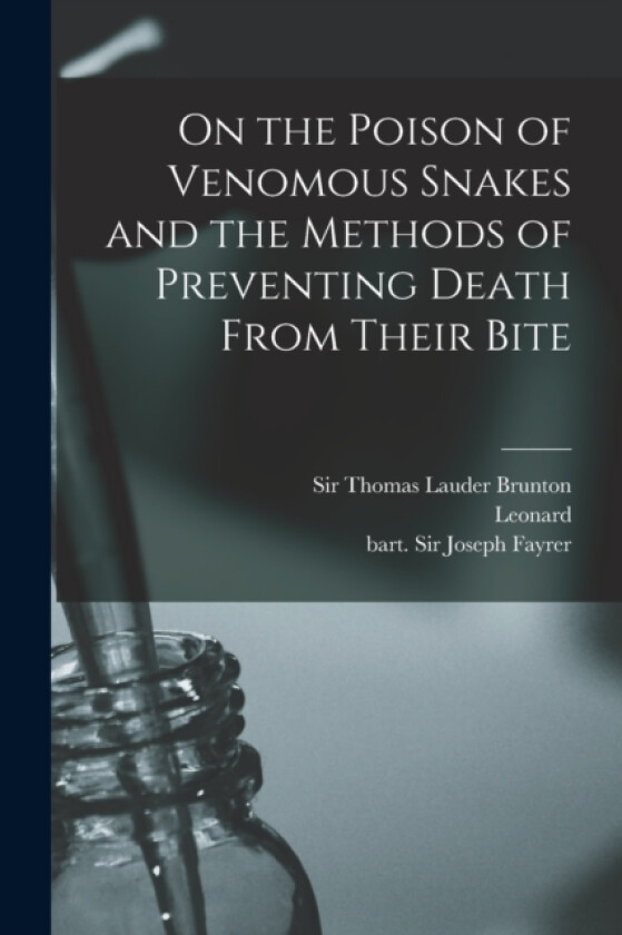 On the Poison of Venomous Snakes and the Methods of Preventing Death From Their Bite av Leonard 1868- Rogers (Paperback)