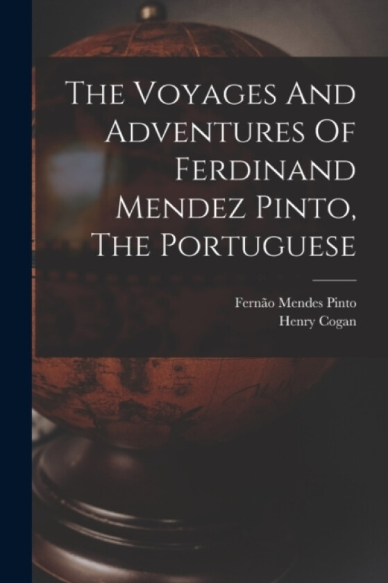 The Voyages And Adventures Of Ferdinand Mendez Pinto, The Portuguese av Fernao Mendes Pinto, Henry Cogan (Paperback)
